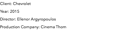 Client: Chevrolet Year: 2015 Director: Ellenor Argyropoulos Production Company: Cinema Thom