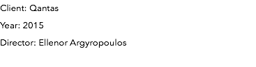 Client: Qantas Year: 2015 Director: Ellenor Argyropoulos